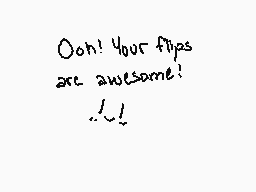 Drawn comment by MissZKits™
"Ooh! Your flips are awesome!"