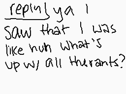 Drawn comment by ♪KeKeKat♪
"replinya I saw that I was like huh what's up w/ all thurants?"