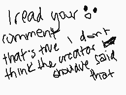 Drawn comment by ♪KeKeKat♪
"I read your comment that's true I don't think the creator said that"