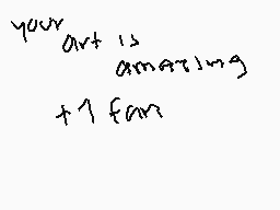Drawn comment by ßlurryKäss
"your art is amazing +1 fan"
