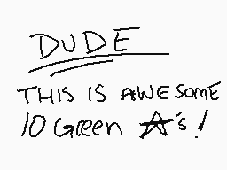 Drawn comment by TurtleeCat
"DUDE THIS IS AWESOME 10 green A's!"