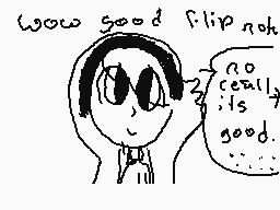 Drawn comment by Melody
"wow good flip noh no really its good..."