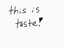 Drawn comment by Porkhill
"this is taste!"