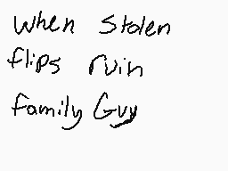 Drawn comment by MangoCat2
"When Stolen flips Ruin family Guy"