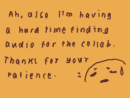 Drawn comment by Wishy
"Ah, also I'm having a hard time finding audio for the collab. Thanks for your patience. =("