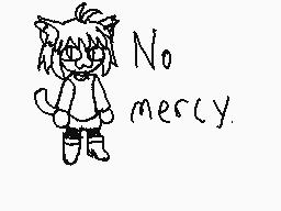 Drawn comment by Kirbo97
"No mercy."