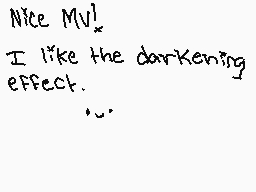 Drawn comment by Mapleshade
"Nice MV! I like the darkening effect. ..."