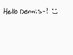 Drawn comment by RedChaos10
"Hello Dennis-! 😊"