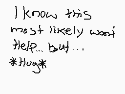Drawn comment by RedChaos10
"I know this most likely won't help... but... *hug*"