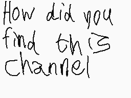 Drawn comment by Moltern YT
"How did you find this channel?"