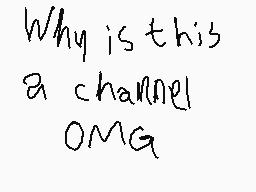 Drawn comment by Moltern YT
"Why is this a channel OMG"