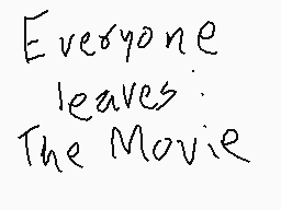 Drawn comment by Moltern YT
"Everyone leaves: The Movie"