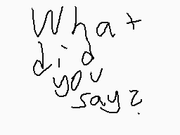 Drawn comment by deathslay😑
"What did you say?"