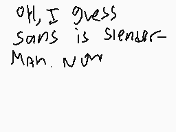 Drawn comment by PsykoNINJA
"OH, I GUESS SANS IS SLENDER- MAN. NOW"