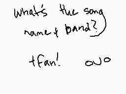 Drawn comment by ☀ Jazzer ☀
"What's the song name of band? t'fan! ovo"