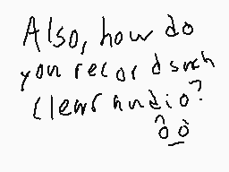 Drawn comment by →MⒶrk←
"Also, how do you record such clear audio?"