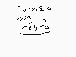 Drawn comment by →WIれ3←
"Turned on"