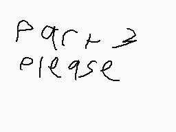 Drawn comment by HenryTails
"part 3 please"