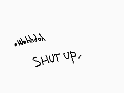 Drawn comment by Kanük××
"*Wahhhhh SHUT UP,"