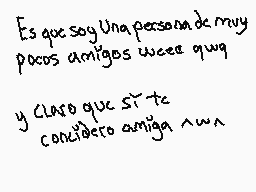Drawn comment by SKanük××
"Es que soy una persona de muy pocos amigos wwww qwwq  y claro que si te considero amiga ^^^"
