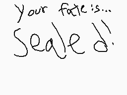 Drawn comment by Reywas2009
"your fate is... Sealed!"