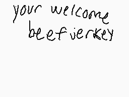 Drawn comment by ML847
"your welcome beef jerky"