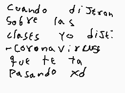 Drawn comment by KingKnight
"Cuando dije Sobre las clases Yo dije Coronavirus que te Pasando xd"