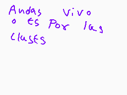 Drawn comment by ElRobaMeme
"Andas Vivo o es Por las clases"