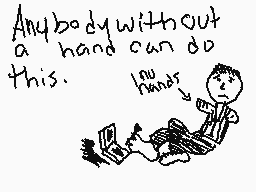 Drawn comment by Internal
"Anybody without a hand can do this. no hands"