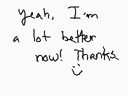Drawn comment by Pillfawn
"Yeah, I'm a lot better now! Thanks 😊"