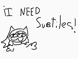 Drawn comment by rakunaaa
"I NEED Subtitles!"