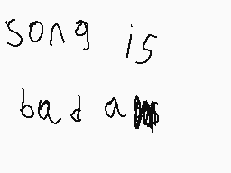 Drawn comment by linksys
"song is bad a"