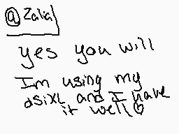 Drawn comment by kittykat♥♥
"@Zala yes you will I'm using my dsixt and it well"