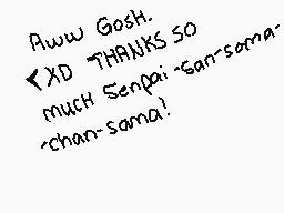 Drawn comment by ☆Tacha☆
"Aww Gosh. XD THANKS SO MUCH Senpai - Sansoma -chan-sama!"