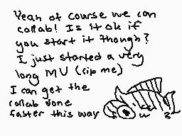 Drawn comment by Checkogo
"Yeah of course we can collab! Is it ok if you start it though? I just started a very long MU (flip me) I can get the collab done faster this way"
