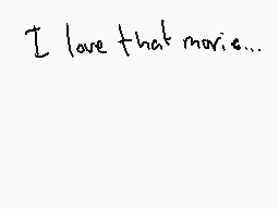 Drawn comment by Lgomncrft
"I love that movie..."