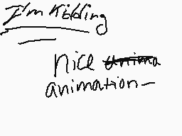 Drawn comment by ✕404✕
"I'm kidding nicel animation-"
