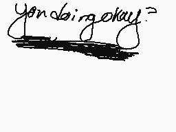 Drawn comment by ×404×
"you doing okay?"