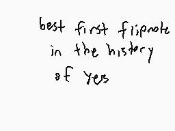 Drawn comment by dermo™
"best first flipnote in the history of Yes"