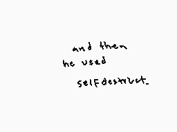 Drawn comment by Ramona
"and then he used selfdestruct"