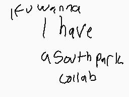 Drawn comment by 〒K$〒@Ⓡ$〒®M
"I wanna I have a Southpark collab"