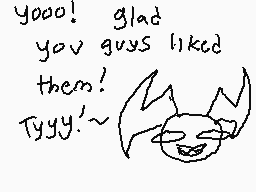 Drawn comment by 〒K$〒@♪$〒®M
"yooo! glad you guys liked them! Tyty!~"