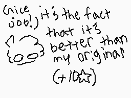Drawn comment by Sushi
"nice job! it's the fact that it's better than my original (+10★)"
