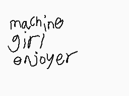 Drawn comment by Sushii
"machine girl enjoyer"