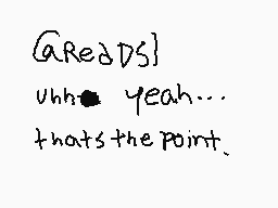 Drawn comment by ♦✕sushii✕♦
"Greads} uh... yeah... that's the point."