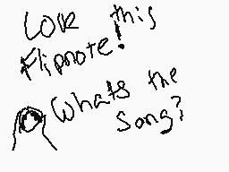 Drawn comment by Fudge
"Love this Flipnote! What's the song?"