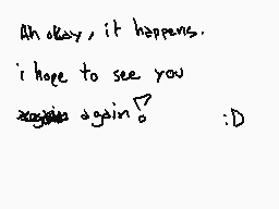 Drawn comment by ひろ
"Ah okay, it happens. i hope to see you again? :D"