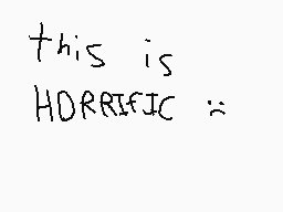 Drawn comment by Olive
"this is HORRIFIC :"