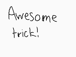 Drawn comment by 0DryBones0
"Awesome trick!"