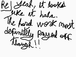 Drawn comment by pastrypuff
"Yeah, it looks like it haha. The hard work most definitely paid off though!!"